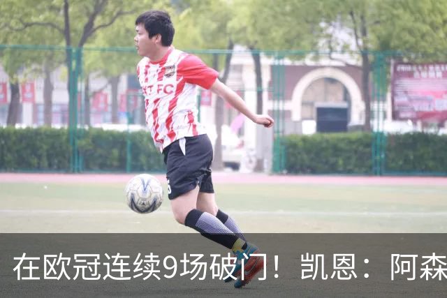 在欧冠连续9场破门！凯恩：阿森纳是欧洲顶级球队，这将是场苦战