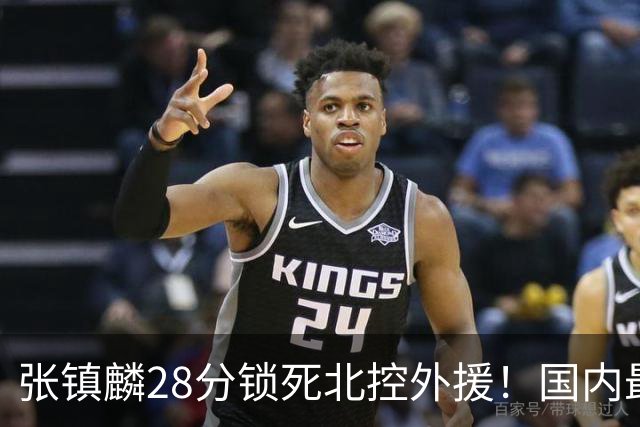 张镇麟28分锁死北控外援！国内最强3号位，国家队却不要他？